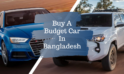 Tips To Buy A Budget Car In Bangladesh